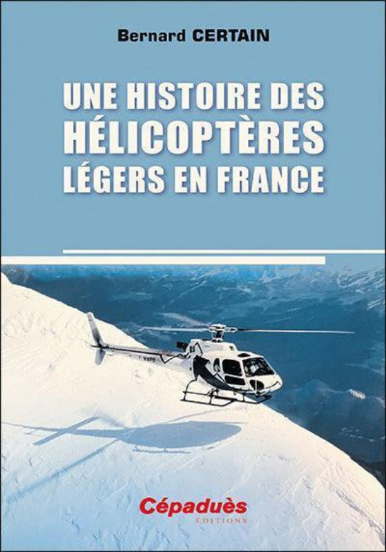 Cépaduès Une histoire des hélicoptères légers livre Bernard Certain