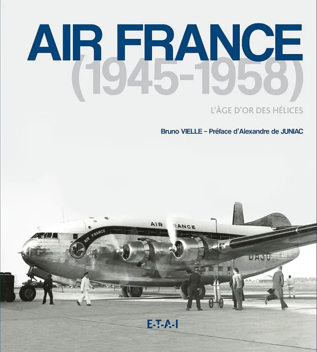 Air France 1945-1958 L'Âge d'or des hélices livre Bruno Vielle